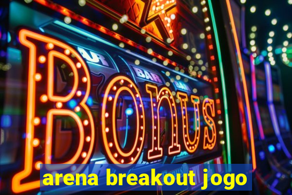 arena breakout jogo